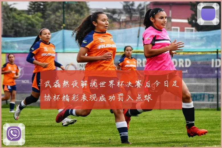 武磊熬夜解说世界杯决赛后今日足协杯精彩表现成功罚入点球